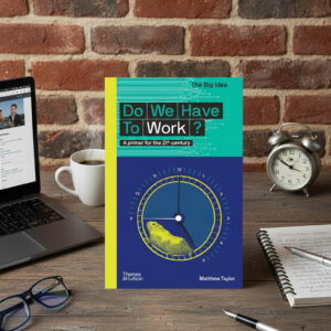 Do We Have to Work – The Big Idea 21st Century Primer